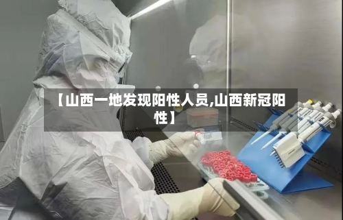 【山西一地发现阳性人员,山西新冠阳性】-第3张图片