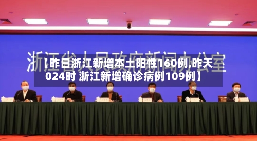 【昨日浙江新增本土阳性160例,昨天024时 浙江新增确诊病例109例】