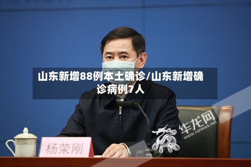 山东新增88例本土确诊/山东新增确诊病例7人