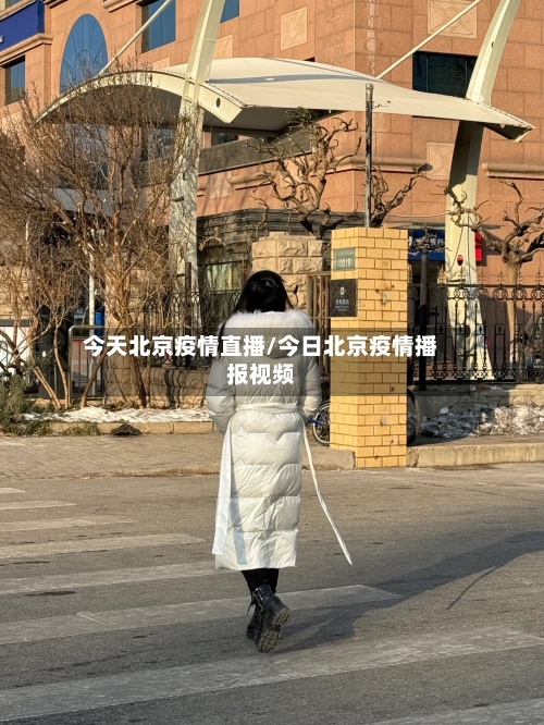 今天北京疫情直播/今日北京疫情播报视频