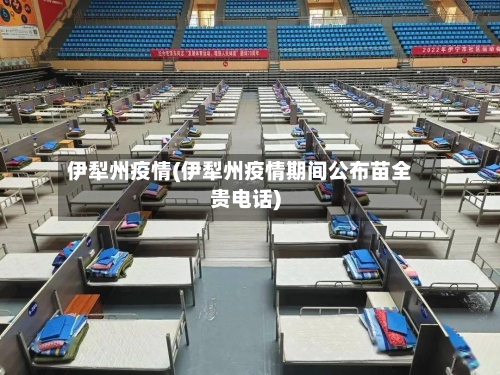 伊犁州疫情(伊犁州疫情期间公布苗全贵电话)-第2张图片