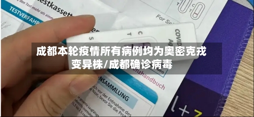 成都本轮疫情所有病例均为奥密克戎变异株/成都确诊病毒