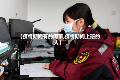 【疫情期间有的同事,疫情期间上班的人】-第3张图片