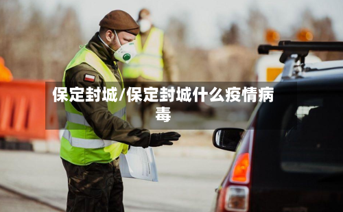 保定封城/保定封城什么疫情病毒