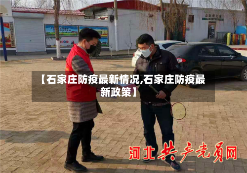【石家庄防疫最新情况,石家庄防疫最新政策】-第3张图片