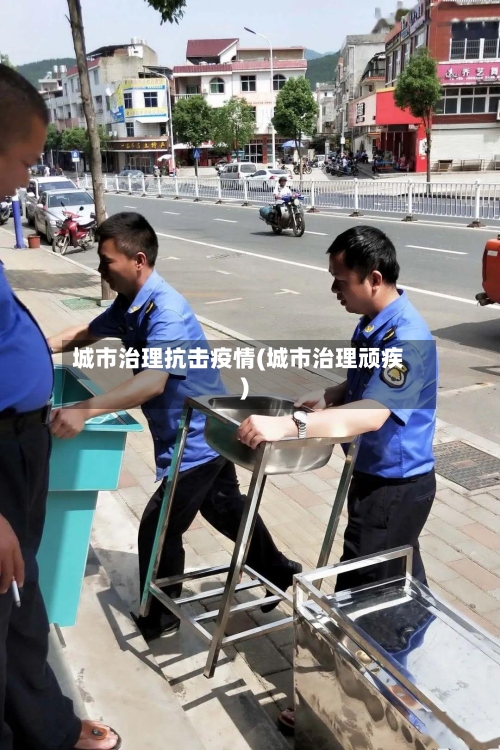 城市治理抗击疫情(城市治理顽疾)