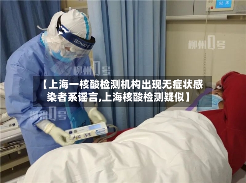 【上海一核酸检测机构出现无症状感染者系谣言,上海核酸检测疑似】-第2张图片