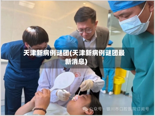 天津新病例谜团(天津新病例谜团最新消息)