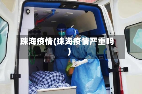 珠海疫情(珠海疫情严重吗)-第2张图片