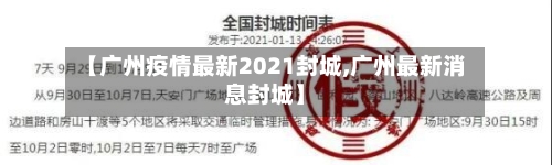 【广州疫情最新2021封城,广州最新消息封城】