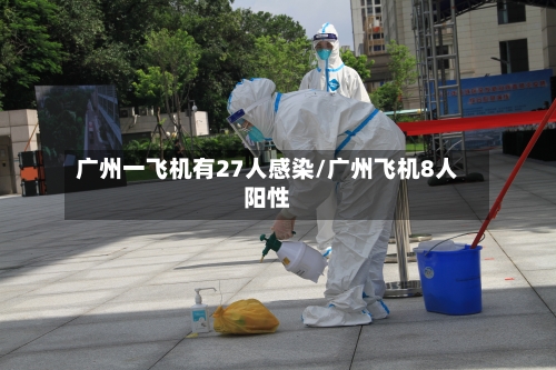 广州一飞机有27人感染/广州飞机8人阳性