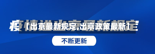 【出京最新规定,出京政策最新】