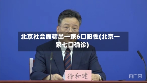 北京社会面筛出一家6口阳性(北京一家七口确诊)-第2张图片