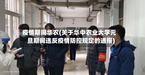 疫情期间华农(关于华中农业大学元旦期间违反疫情防控规定的通报)-第2张图片