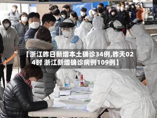 【浙江昨日新增本土确诊34例,昨天024时 浙江新增确诊病例109例】