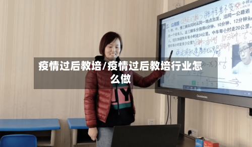 疫情过后教培/疫情过后教培行业怎么做