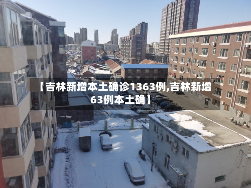 【吉林新增本土确诊1363例,吉林新增63例本土确】