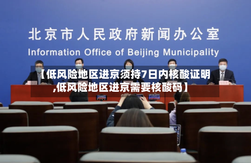 【低风险地区进京须持7日内核酸证明,低风险地区进京需要核酸码】-第2张图片