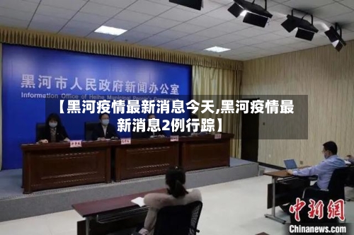 【黑河疫情最新消息今天,黑河疫情最新消息2例行踪】-第3张图片