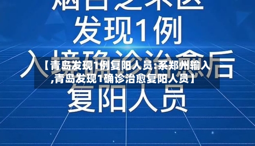 【青岛发现1例复阳人员:系郑州输入,青岛发现1确诊治愈复阳人员】