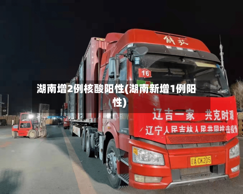 湖南增2例核酸阳性(湖南新增1例阳性)-第2张图片