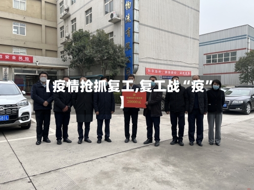 【疫情抢抓复工,复工战“疫	”】-第3张图片