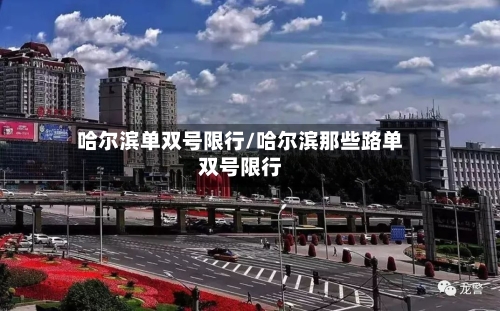 哈尔滨单双号限行/哈尔滨那些路单双号限行