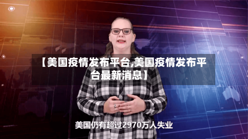 【美国疫情发布平台,美国疫情发布平台最新消息】-第3张图片