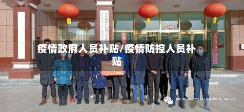 疫情政府人员补贴/疫情防控人员补贴