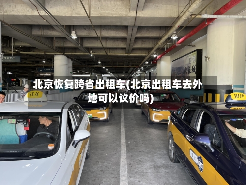 北京恢复跨省出租车(北京出租车去外地可以议价吗)-第2张图片