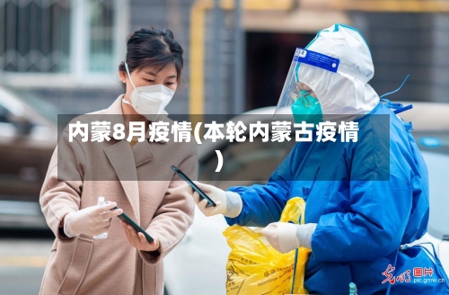 内蒙8月疫情(本轮内蒙古疫情)-第2张图片