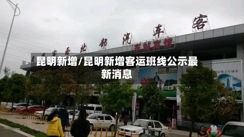 昆明新增/昆明新增客运班线公示最新消息