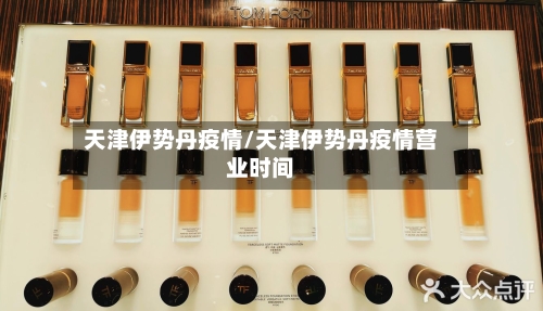 天津伊势丹疫情/天津伊势丹疫情营业时间-第2张图片