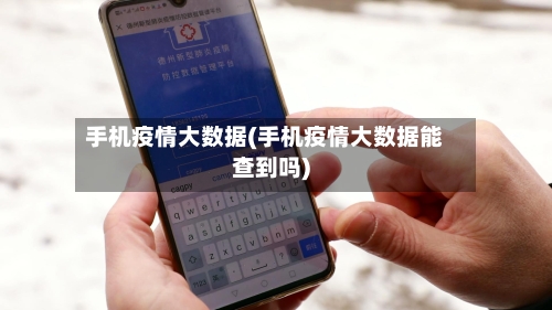 手机疫情大数据(手机疫情大数据能查到吗)