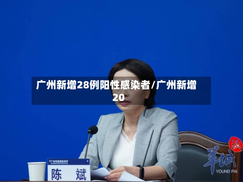 广州新增28例阳性感染者/广州新增20