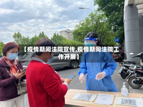 【疫情期间法院宣传,疫情期间法院工作开展】