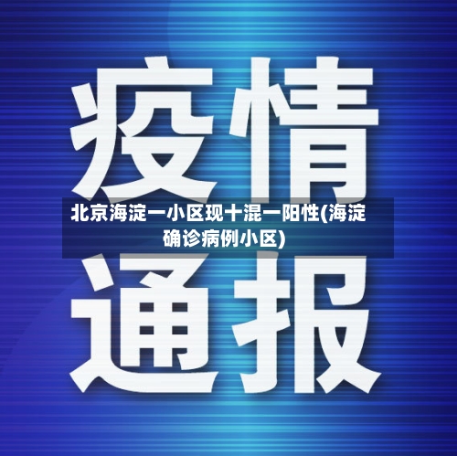 北京海淀一小区现十混一阳性(海淀确诊病例小区)-第2张图片