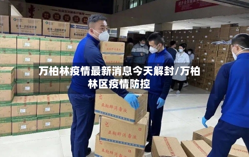万柏林疫情最新消息今天解封/万柏林区疫情防控-第2张图片
