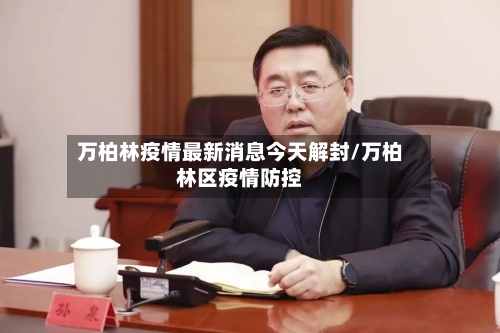万柏林疫情最新消息今天解封/万柏林区疫情防控-第3张图片