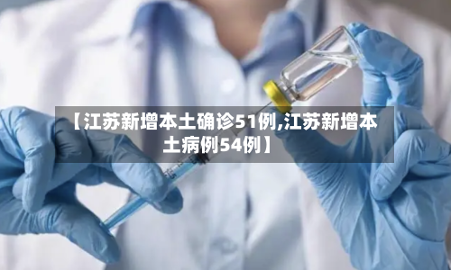 【江苏新增本土确诊51例,江苏新增本土病例54例】-第3张图片