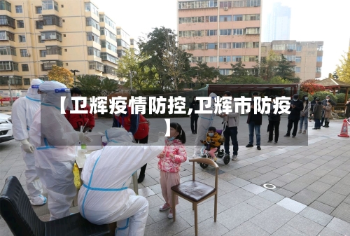 【卫辉疫情防控,卫辉市防疫】-第2张图片