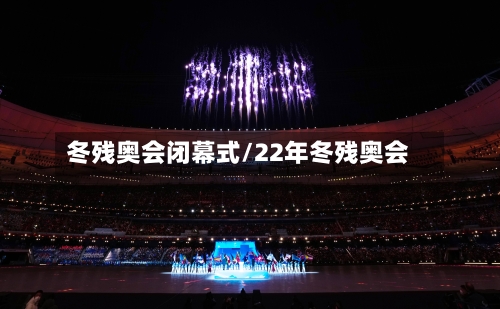 冬残奥会闭幕式/22年冬残奥会