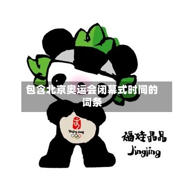 包含北京奥运会闭幕式时间的词条