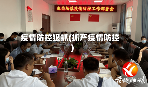 疫情防控狠抓(抓严疫情防控)-第3张图片