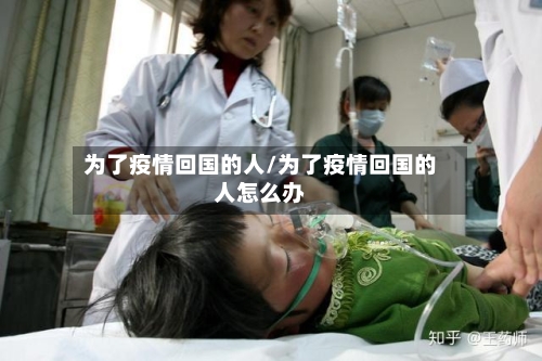 为了疫情回国的人/为了疫情回国的人怎么办