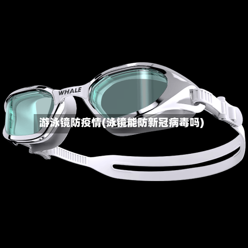 游泳镜防疫情(泳镜能防新冠病毒吗)