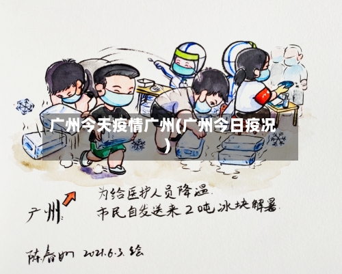 广州今天疫情广州(广州今日疫况)