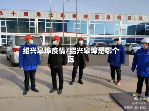 绍兴皋埠疫情/绍兴皋埠是哪个区