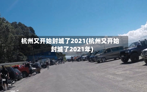 杭州又开始封城了2021(杭州又开始封城了2021年)