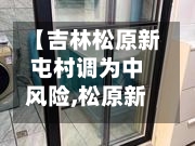 【吉林松原新屯村调为中风险,松原新农小区确诊病例】